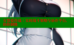 女警爱作战:实时战斗策略与协作平台,助你制胜