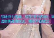 品味绅士格调，尽在[平台名称]：国语剧集高清放送，精彩不容错过