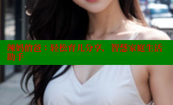 辣妈俏爸:轻松育儿分享,智慧家庭生活助手