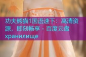 功夫熊猫1国语速下：高清资源，即刻畅享 - 百度云盘 хранилище