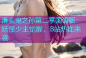 滑头鬼之孙第二季国语版：妖怪少主觉醒，B站热血来袭
