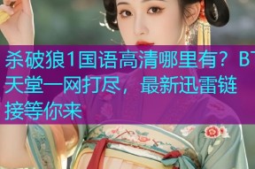 杀破狼1国语高清哪里有?BT天堂一网打尽,最新迅雷链接等你来