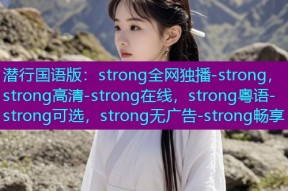 潜行国语版:strong全网独播-strong,strong高清-strong在线,strong粤语-strong可选,strong无广告-strong畅享