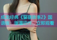成龙经典《警察故事2》国语版：重温动作，立即观看