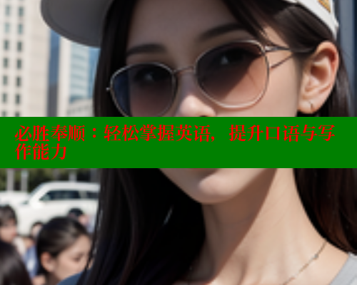 必胜奉顺:轻松掌握英语,提升口语与写作能力 涩里番网站 第1张 必胜奉顺:轻松掌握英语,提升口语与写作能力 涩里番网站 第1张