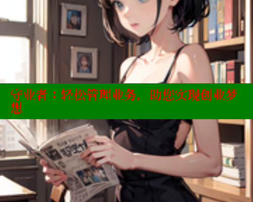 守业者:轻松管理业务,助您实现创业梦想 涩里番网站 第1张 守业者:轻松管理业务,助您实现创业梦想 涩里番网站 第1张