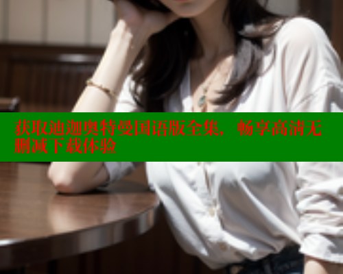 获取迪迦奥特曼国语版全集，畅享高清无删减下载体验 涩里番在线观看 第1张