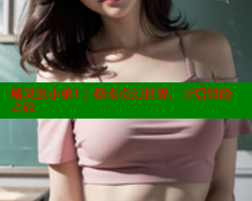 精灵鼠小弟1：探索奇幻世界，开启冒险之旅 涩里番在线观看 第1张