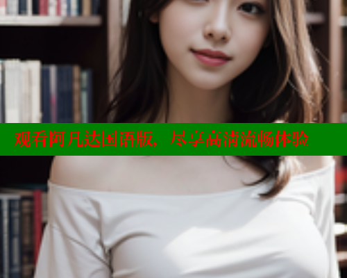 观看阿凡达国语版,尽享高清流畅体验 涩里番网站 第1张 观看阿凡达国语版,尽享高清流畅体验 涩里番网站 第1张