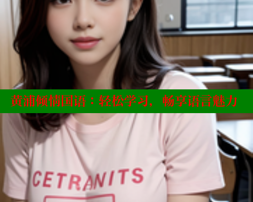 黄浦倾情国语：轻松学习，畅享语言魅力 涩里番在线观看 第1张