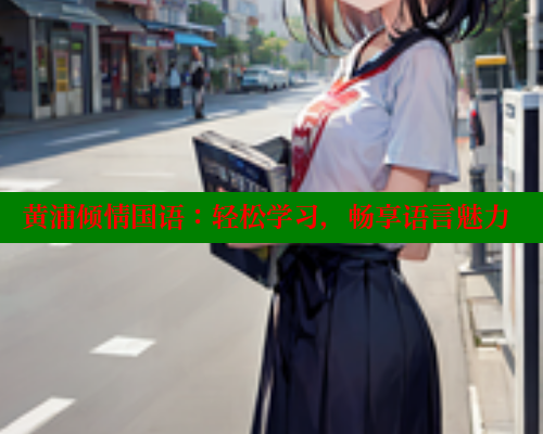 黄浦倾情国语：轻松学习，畅享语言魅力 涩里番在线观看 第2张