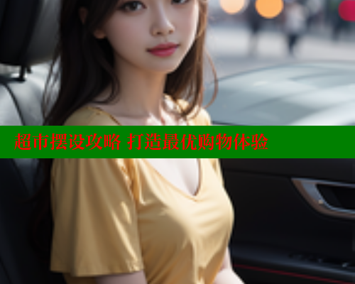 超市摆设攻略 打造最优购物体验 涩里番网站 第2张 超市摆设攻略 打造最优购物体验 涩里番网站 第2张