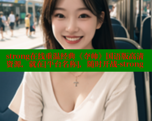strong在线重温经典《夺帅》国语版高清资源，就在[平台名称]，随时开战-strong 涩里番在线观看 第1张