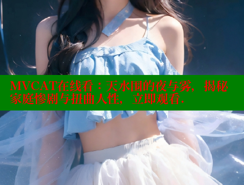 MVCAT在线看：天水围的夜与雾，揭秘家庭惨剧与扭曲人性，立即观看. 涩里番官网 第2张