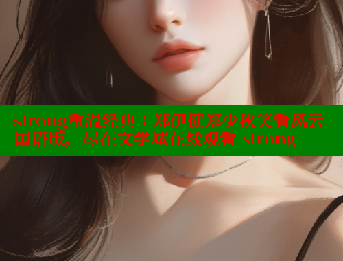 strong重温经典:郑伊健郑少秋笑看风云国语版,尽在文学城在线观看-strong 涩里番在线 第1张 strong重温经典:郑伊健郑少秋笑看风云国语版,尽在文学城在线观看-strong 涩里番在线 第1张