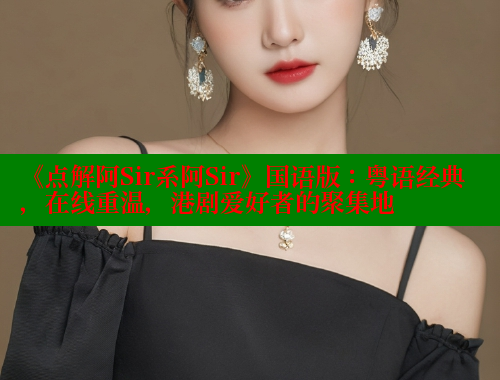 《点解阿Sir系阿Sir》国语版:粤语经典,在线重温,港剧爱好者的聚集地 涩里番在线 第2张 《点解阿Sir系阿Sir》国语版:粤语经典,在线重温,港剧爱好者的聚集地 涩里番在线 第2张