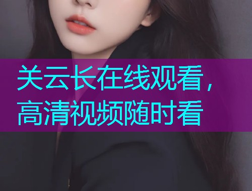 关云长在线观看,高清视频随时看  第2张 关云长在线观看,高清视频随时看  第2张
