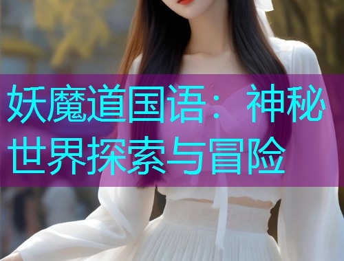 妖魔道国语:神秘世界探索与冒险  第1张 妖魔道国语:神秘世界探索与冒险  第1张