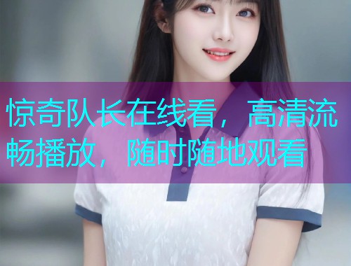 惊奇队长在线看，高清流畅播放，随时随地观看  第1张