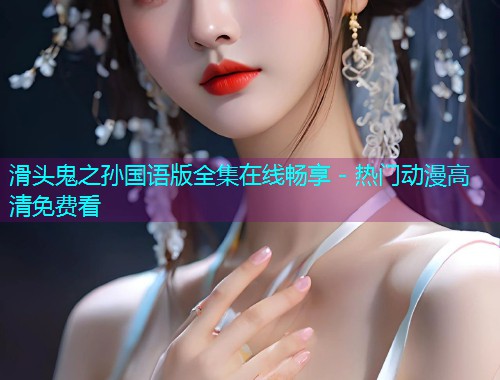 滑头鬼之孙国语版全集在线畅享 - 热门动漫高清免费看  第2张 滑头鬼之孙国语版全集在线畅享 - 热门动漫高清免费看  第2张